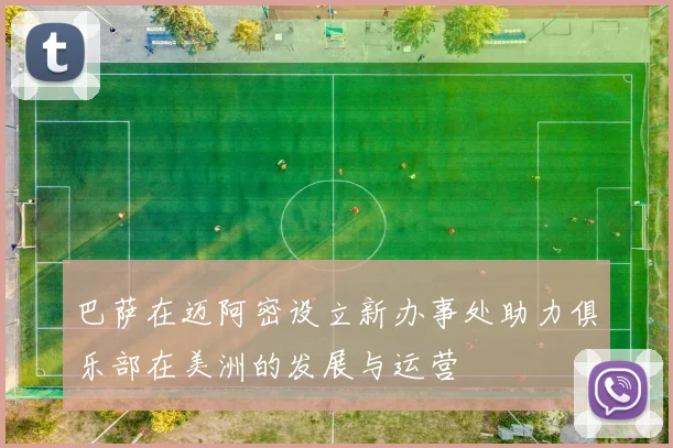 巴萨在迈阿密设立新办事处助力俱乐部在美洲的发展与运营
