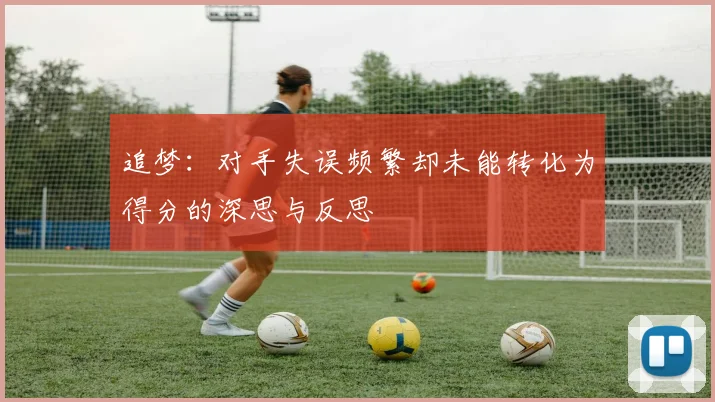 追梦：对手失误频繁却未能转化为得分的深思与反思